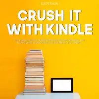 Crush It with Kindle: The Essential Guide to Kindle Marketing, Discover Strategies and Tricks On How to Effectively Write and Market Your eBooks. Audiobook by Eliot Shun