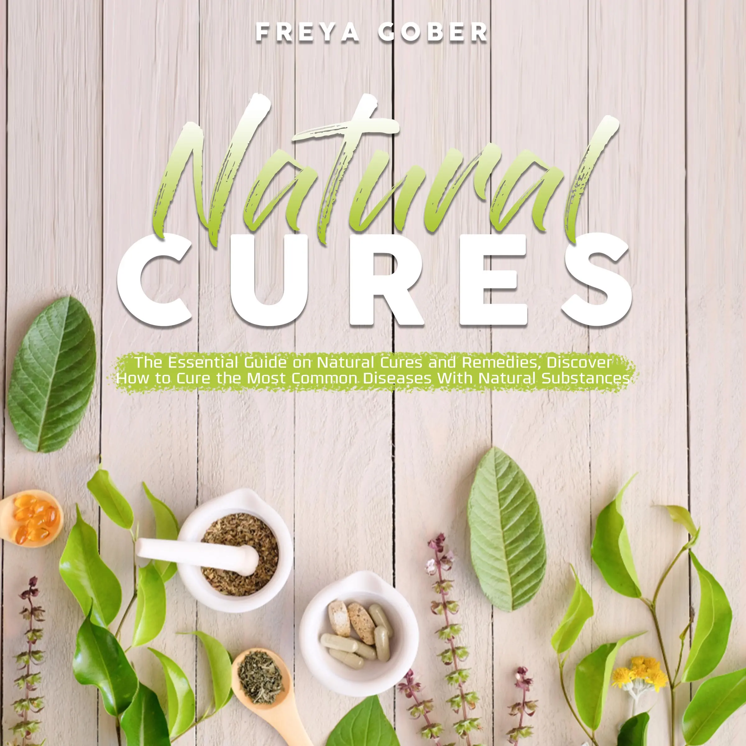 Natural Cures: The Essential Guide on Natural Cures and Remedies, Discover How to Cure the Most Common Diseases With Natural Substances Audiobook by Freya Gober
