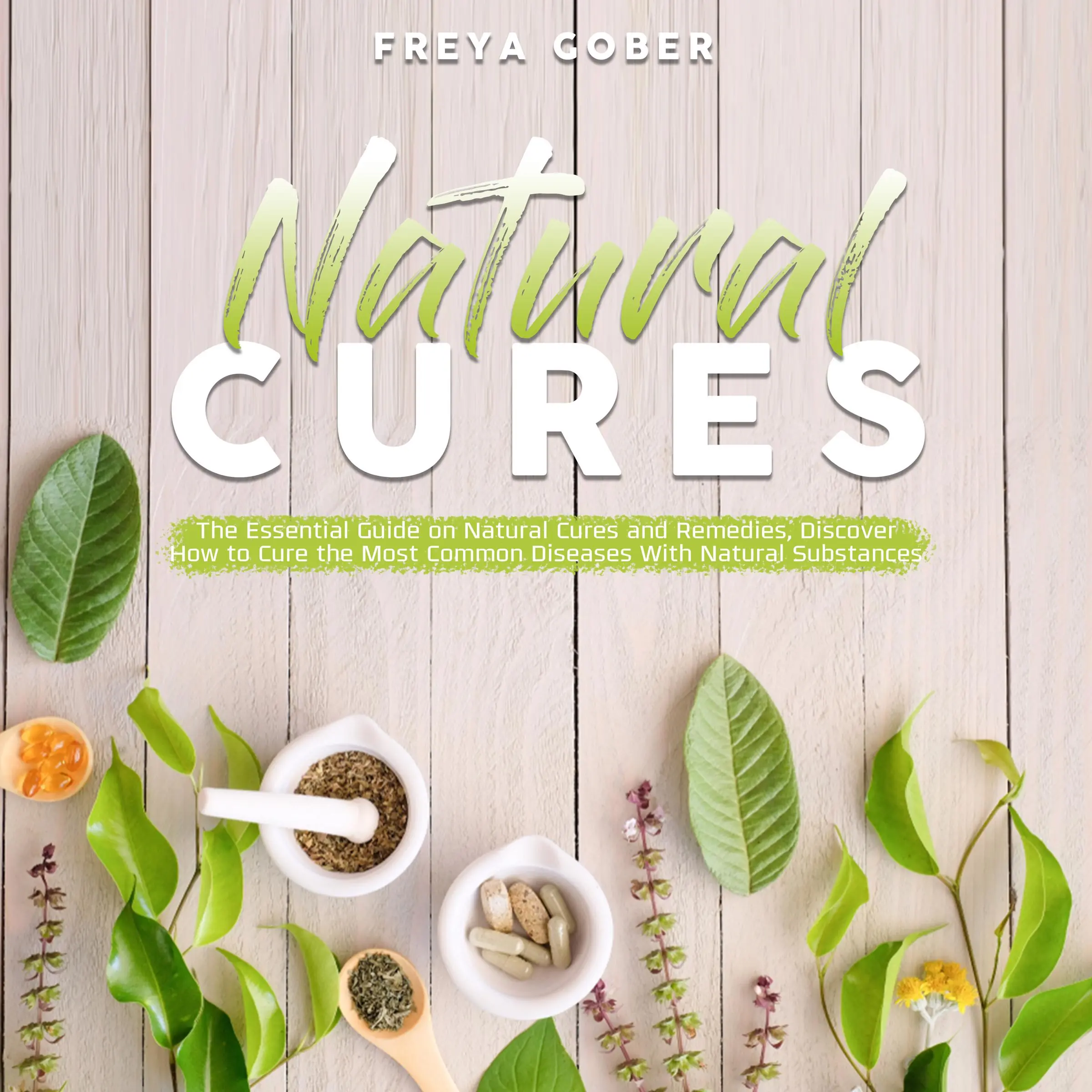 Natural Cures: The Essential Guide on Natural Cures and Remedies, Discover How to Cure the Most Common Diseases With Natural Substances by Freya Gober Audiobook