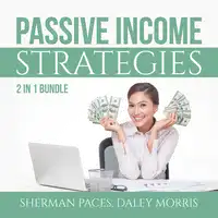 Passive Income Strategies Bundle: 2 in 1 Bundle, Passive Income Freedom and Make Money While Sleeping Audiobook by Sherman Paces and Daley Morris