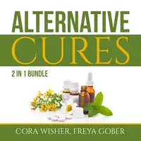 Alternative Cures Bundle: 2 in 1 Bundle, Natural Cures and Alternative Medicine Audiobook by Cora Wisher and Freya Gober