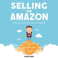 Selling On Amazon: The Essential Guide to Amazon Sales Secrets, Learn About Effective Techniques and Strategies to Achieve Selling Success on Amazon Audiobook by Chase Ezio