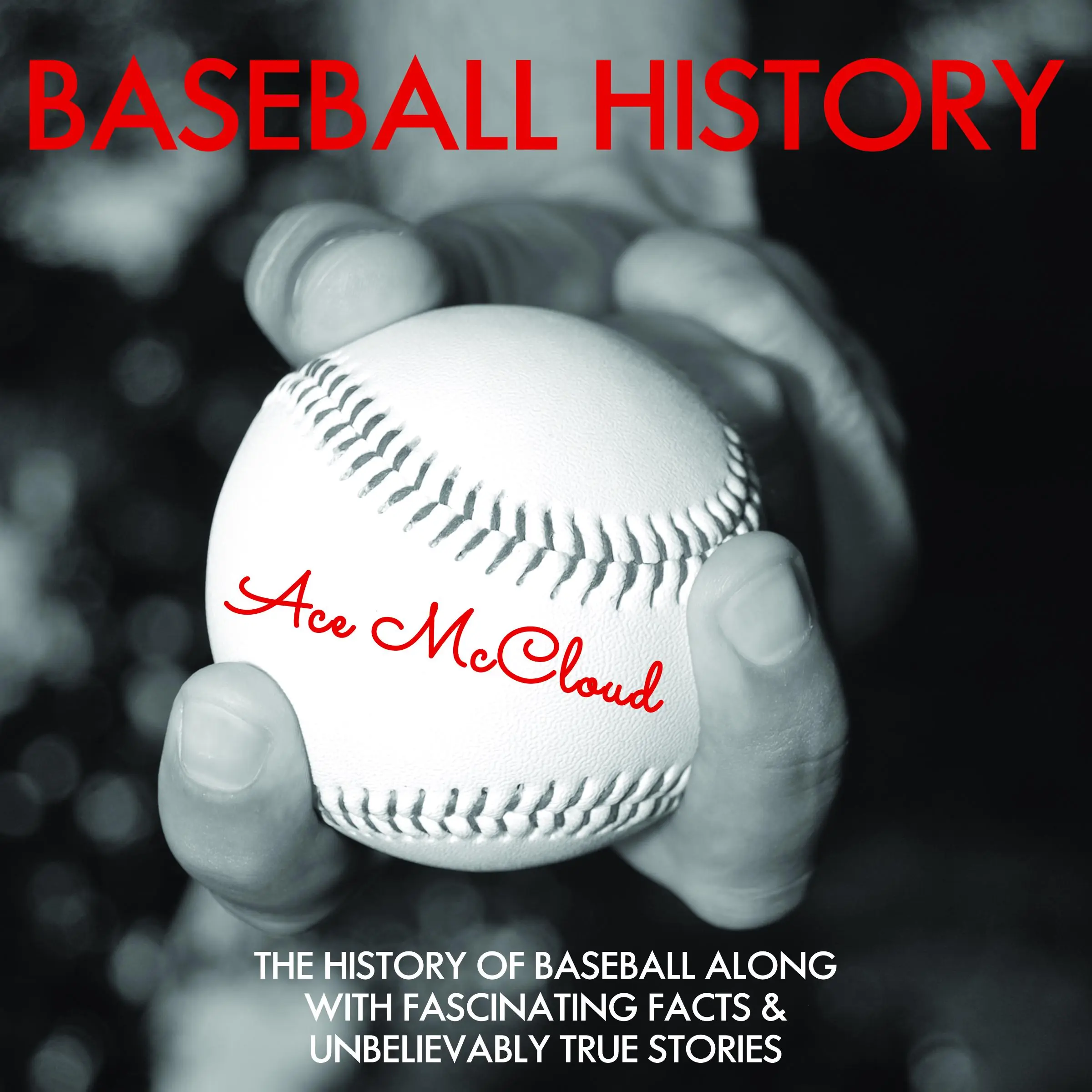 Baseball History: The History of Baseball Along With Fascinating Facts & Unbelievably True Stories by Ace McCloud Audiobook