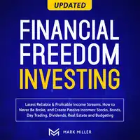 Financial Freedom Investing. Latest Reliable &Profitable Income Streams. How To Never Be Broke And Create Passive Incomes:Stocks,Bonds, Day Trading, Dividends, Real Estate, And Budgeting Audiobook by Mark Miller