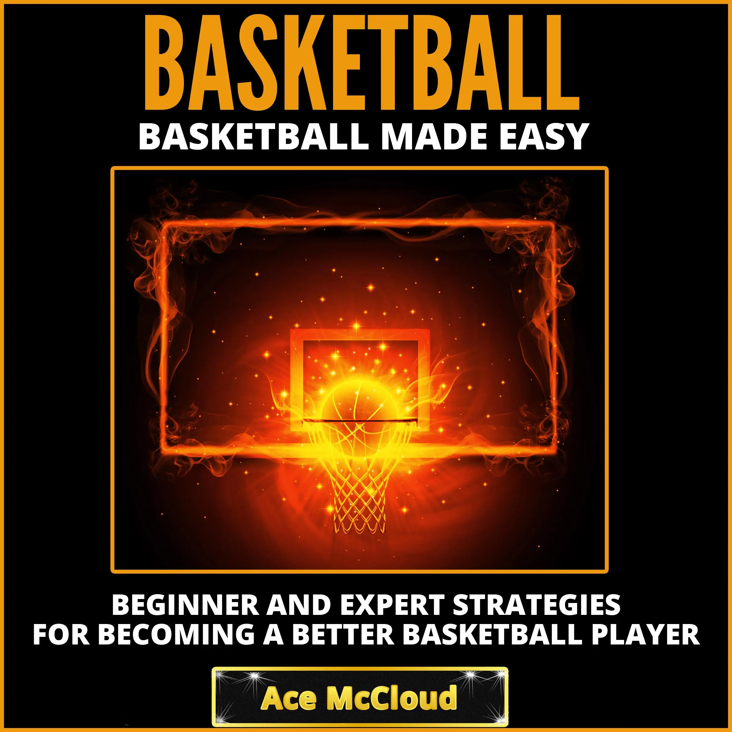 Basketball: Basketball Made Easy: Beginner and Expert Strategies For Becoming A Better Basketball Player Audiobook by Ace McCloud