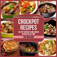 Crockpot Recipes: The Top 100 Best Slow Cooker Recipes Of All Time Audiobook by Ace McCloud