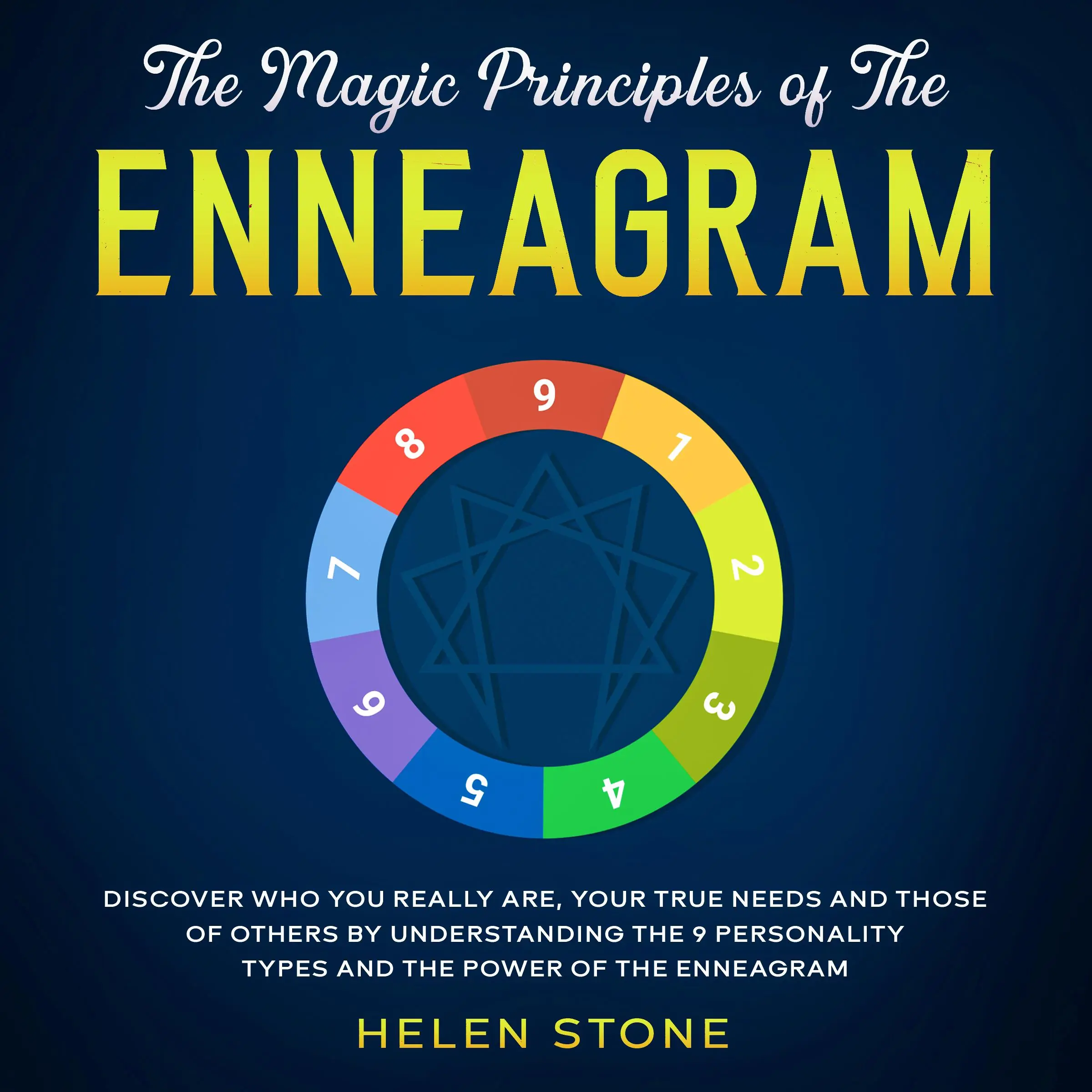 The Magic Principles of The Enneagram Discover Who You Really Are, Your True Needs and Those of Others by Understanding the 9 Personality Types and The Power of The Enneagram by Helen Stone