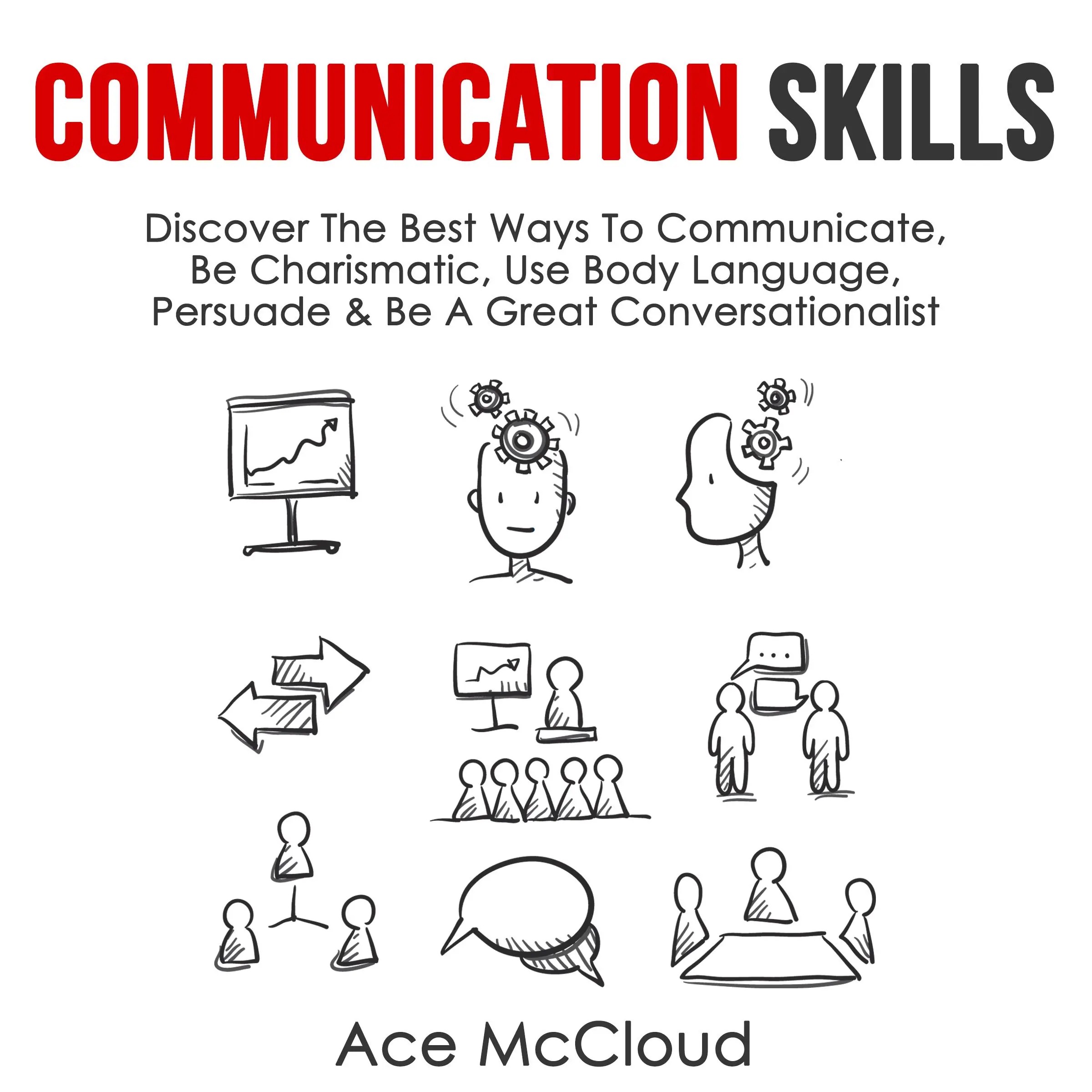 Communication Skills: Discover The Best Ways To Communicate, Be Charismatic, Use Body Language, Persuade & Be A Great Conversationalist by Ace McCloud Audiobook