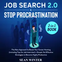 Job Search and Stop Procrastination 2-in-1 Book The New Approach to Boost Your Career Hunting (including Tips for Job Interview) + Simple Yet Effective Strategies to Become Highly Productive Audiobook by Sean Winter