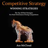 Competitive Strategy: Winning Strategies: The Top 100 Best Strategies For Peak Performance During Competitions Audiobook by Ace McCloud