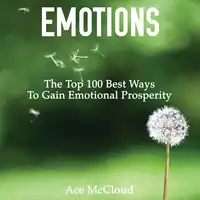 Emotions: The Top 100 Best Ways To Gain Emotional Prosperity Audiobook by Ace McCloud