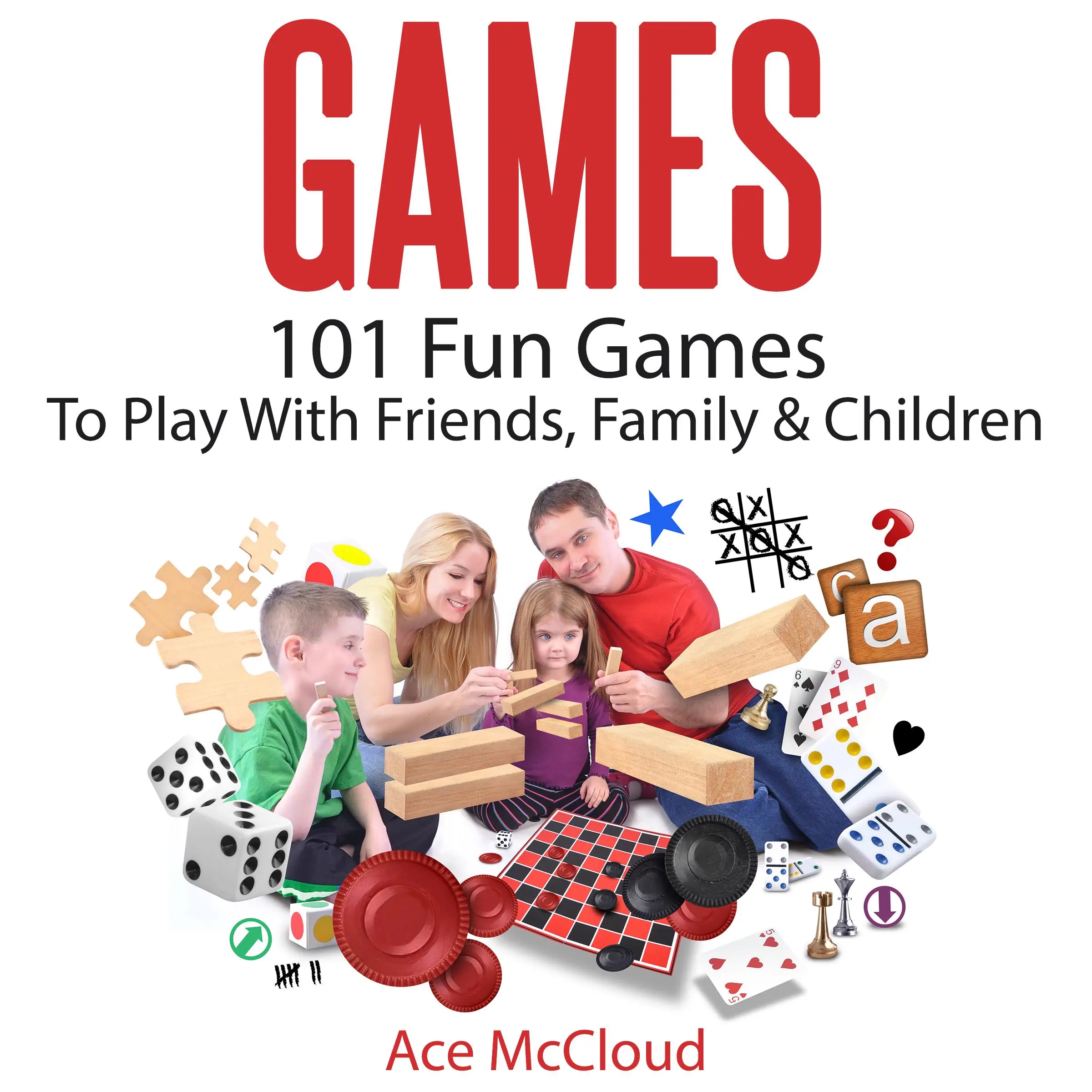 Games: 101 Fun Games To Play With Friends, Family & Children by Ace McCloud