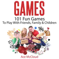 Games: 101 Fun Games To Play With Friends, Family & Children Audiobook by Ace McCloud