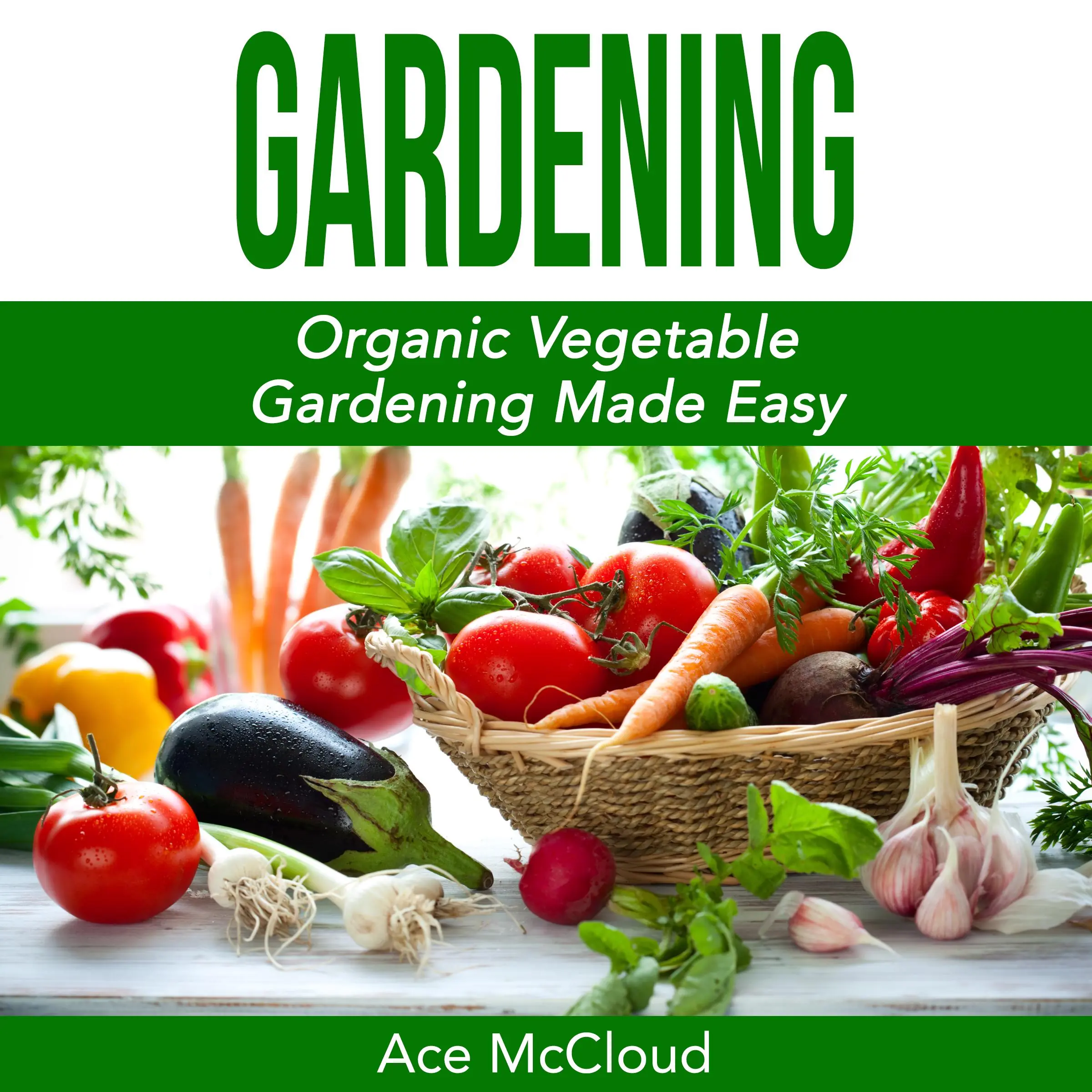 Gardening: Organic Vegetable Gardening Made Easy by Ace McCloud Audiobook