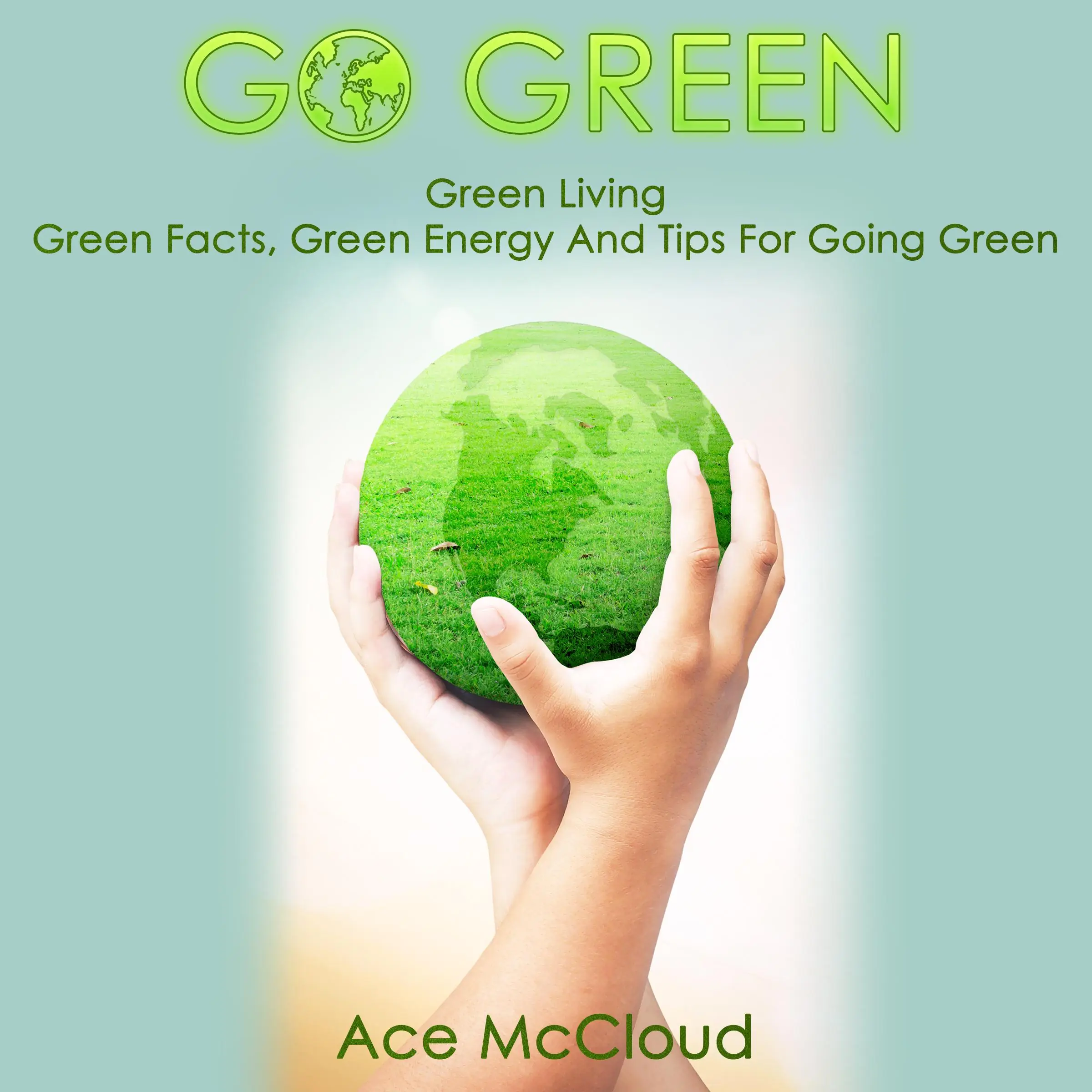 Go Green: Green Living: Green Facts, Green Energy And Tips For Going Green by Ace McCloud Audiobook