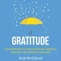 Gratitude: Discover How To Gain Emotional Freedom Through The Power Of Gratitude Audiobook by Ace McCloud