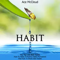 Habit: The Top 100 Best Habits: How To Make A Positive Habit Permanent And How To Break Bad Habits Audiobook by Ace McCloud