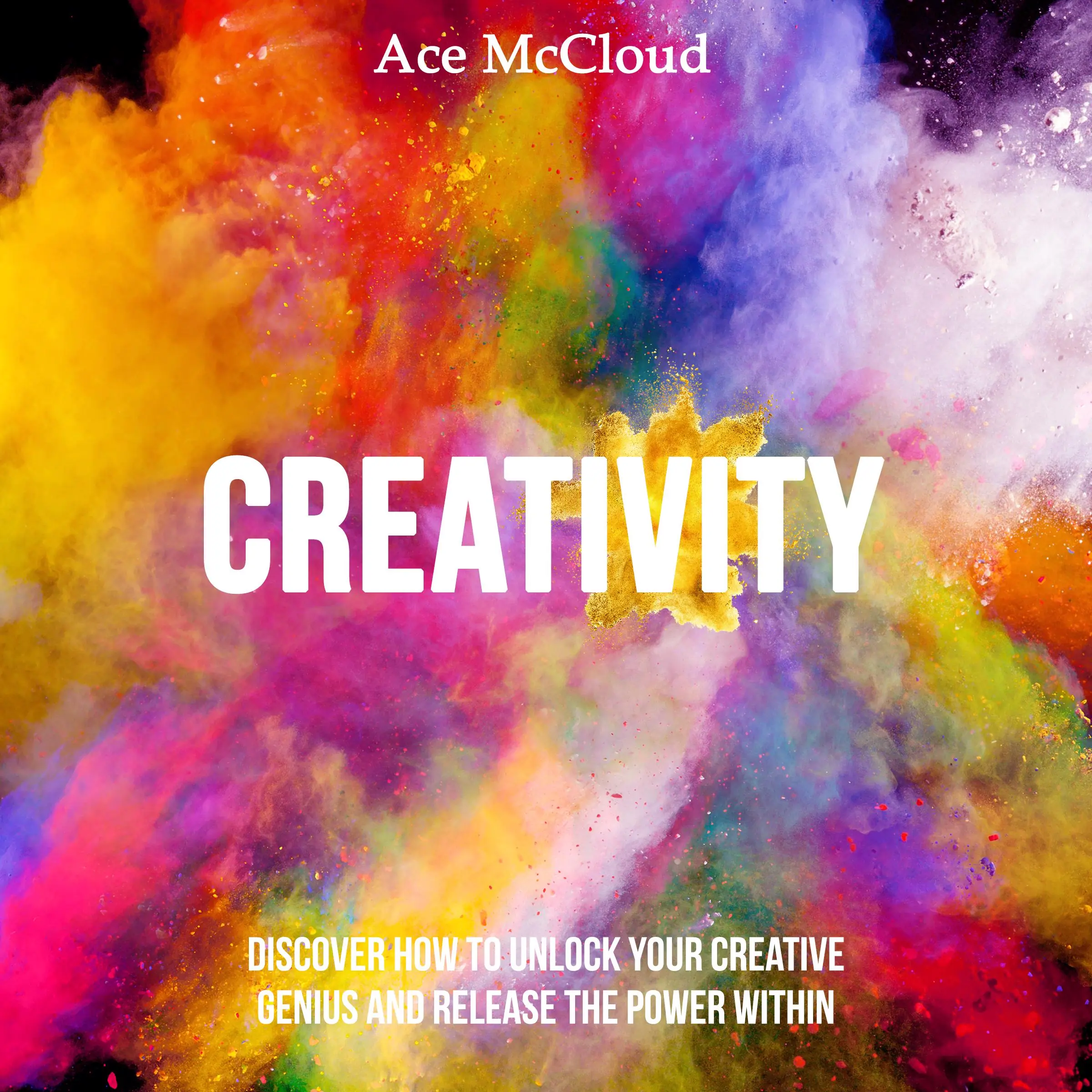 Creativity: Discover How To Unlock Your Creative Genius And Release The Power Within Audiobook by Ace McCloud