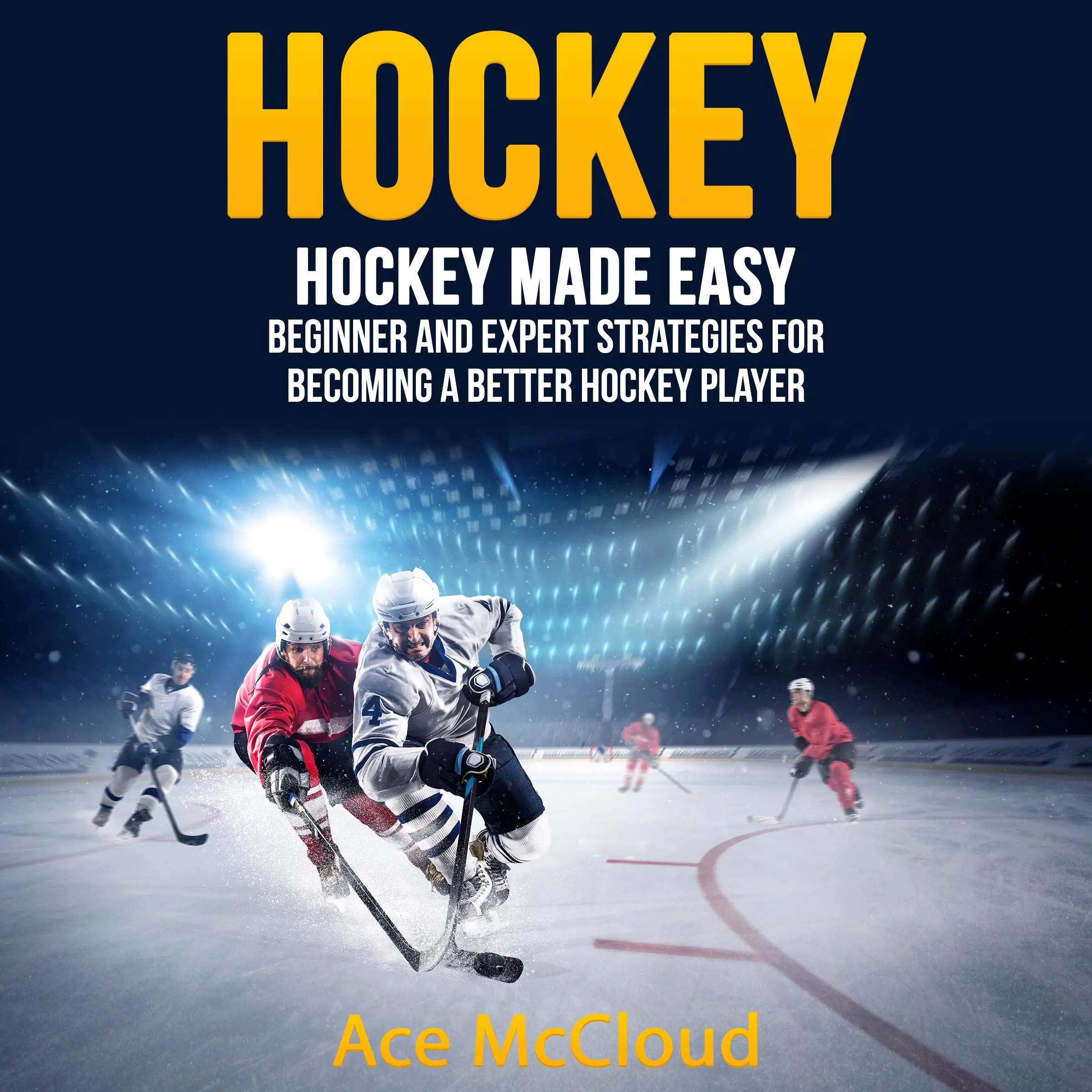 Hockey: Hockey Made Easy: Beginner and Expert Strategies For Becoming A Better Hockey Player Audiobook by Ace McCloud