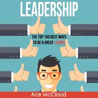 Leadership: The Top 100 Best Ways To Be A Great Leader Audiobook by Ace McCloud