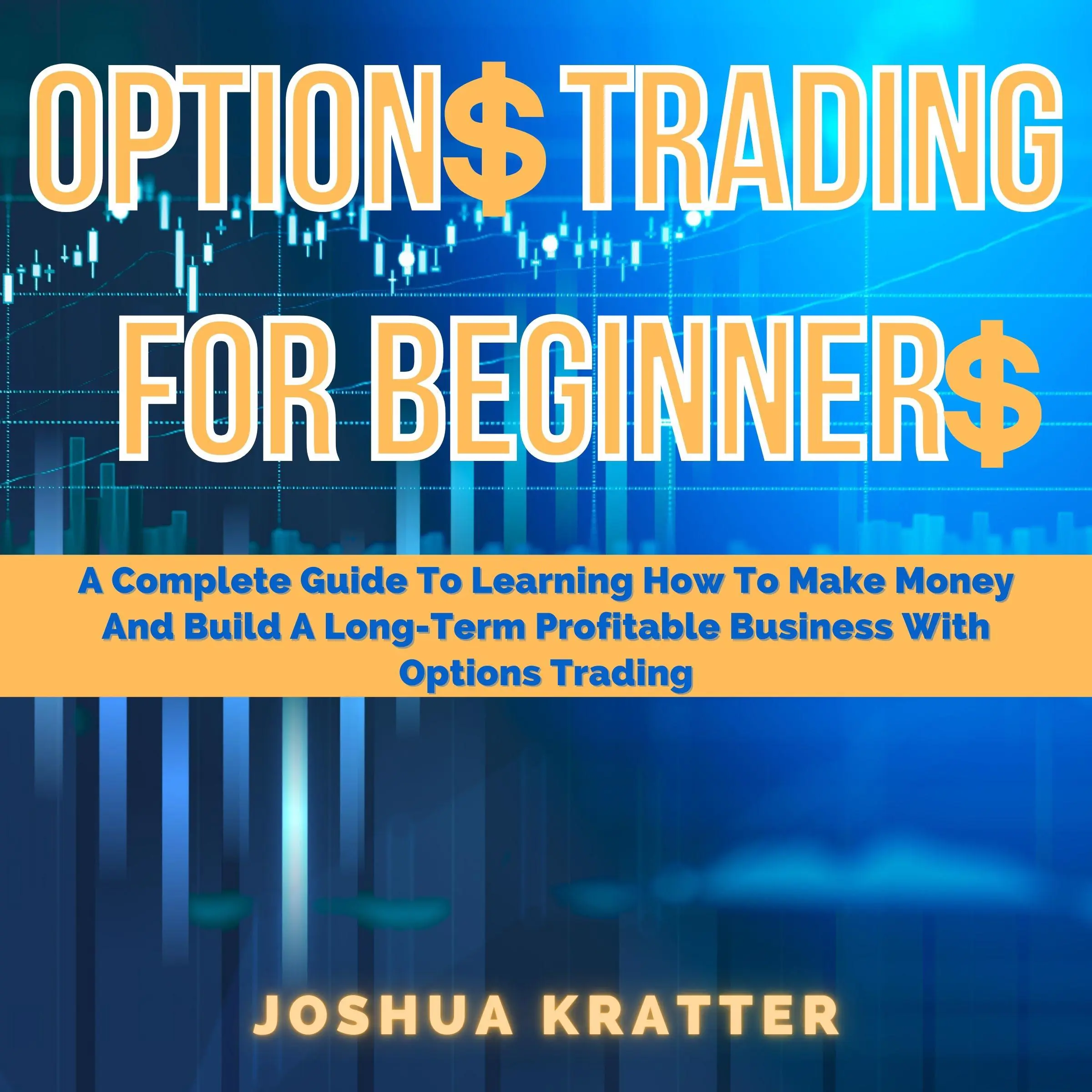 Options Trading For Beginners: A Complete Guide To Learning How To Make Money And Build A Long-Term Profitable Business With Options Trading Audiobook by Joshua Kratter