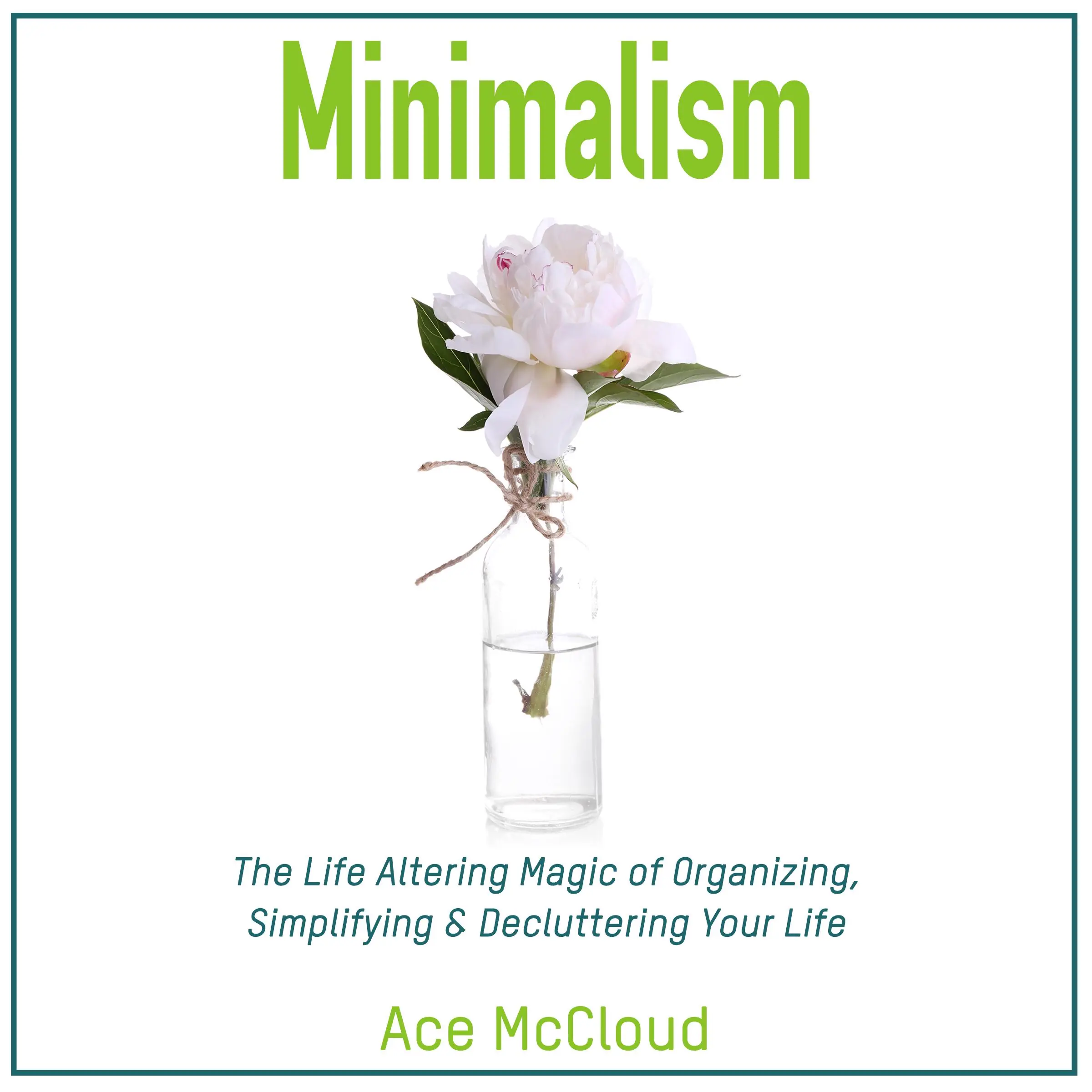 Minimalism: The Life Altering Magic of Organizing, Simplifying & Decluttering Your Life Audiobook by Ace McCloud