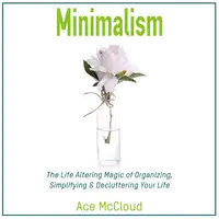 Minimalism: The Life Altering Magic of Organizing, Simplifying & Decluttering Your Life Audiobook by Ace McCloud