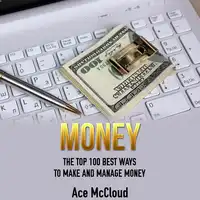 Money: The Top 100 Best Ways To Make And Manage Money Audiobook by Ace McCloud