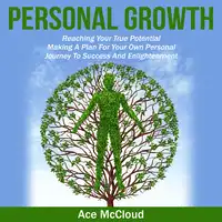 Personal Growth: Reaching Your True Potential: Making A Plan For Your Own Personal Journey To Success And Enlightenment Audiobook by Ace McCloud