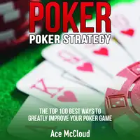 Poker. Poker Strategy: The Top 100 Best Ways To Greatly Improve Your Poker Game Audiobook by Ace McCloud