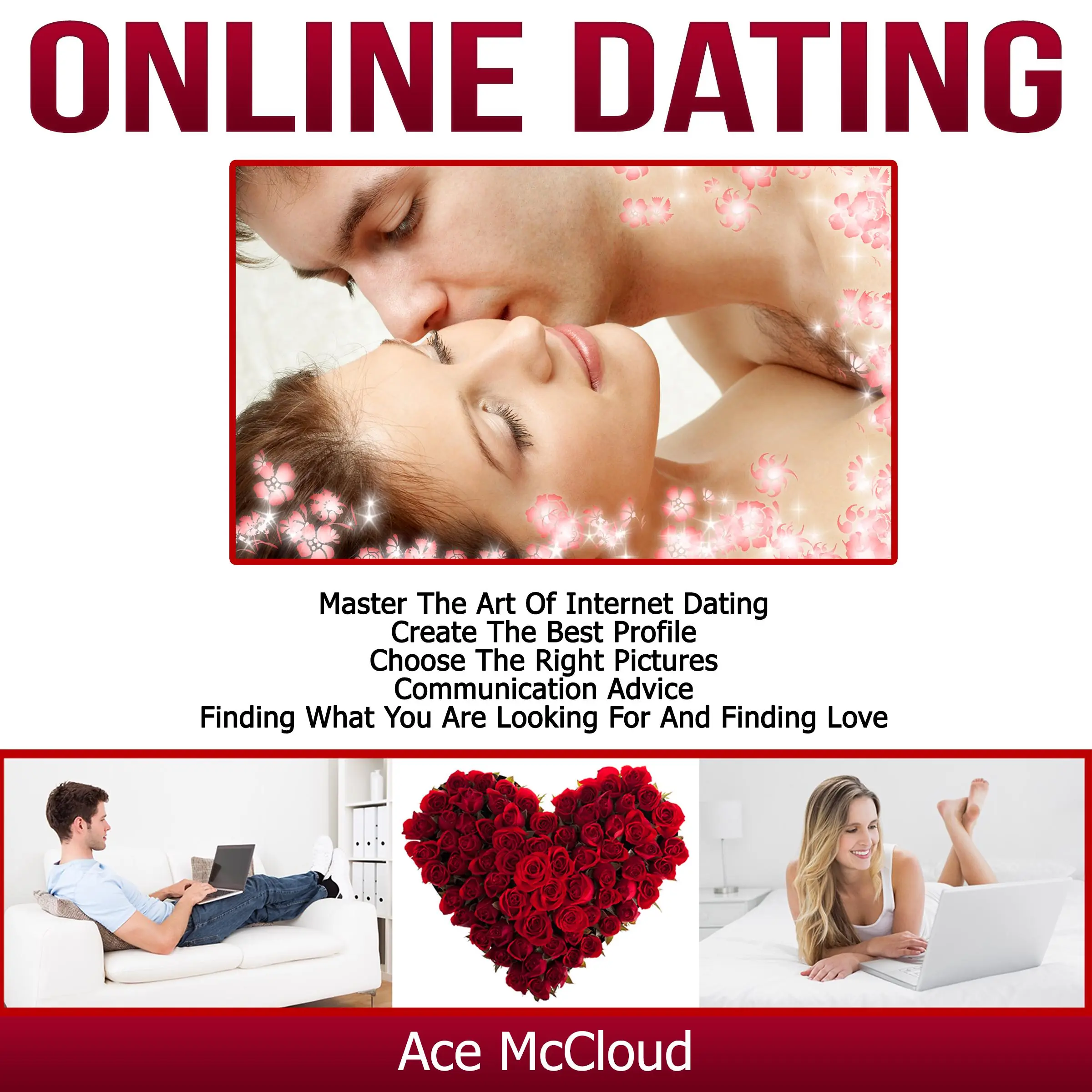 Online Dating: Master The Art of Internet Dating: Create The Best Profile, Choose The Right Pictures, Communication Advice, Finding What You Are Looking For And Finding Love by Ace McCloud Audiobook