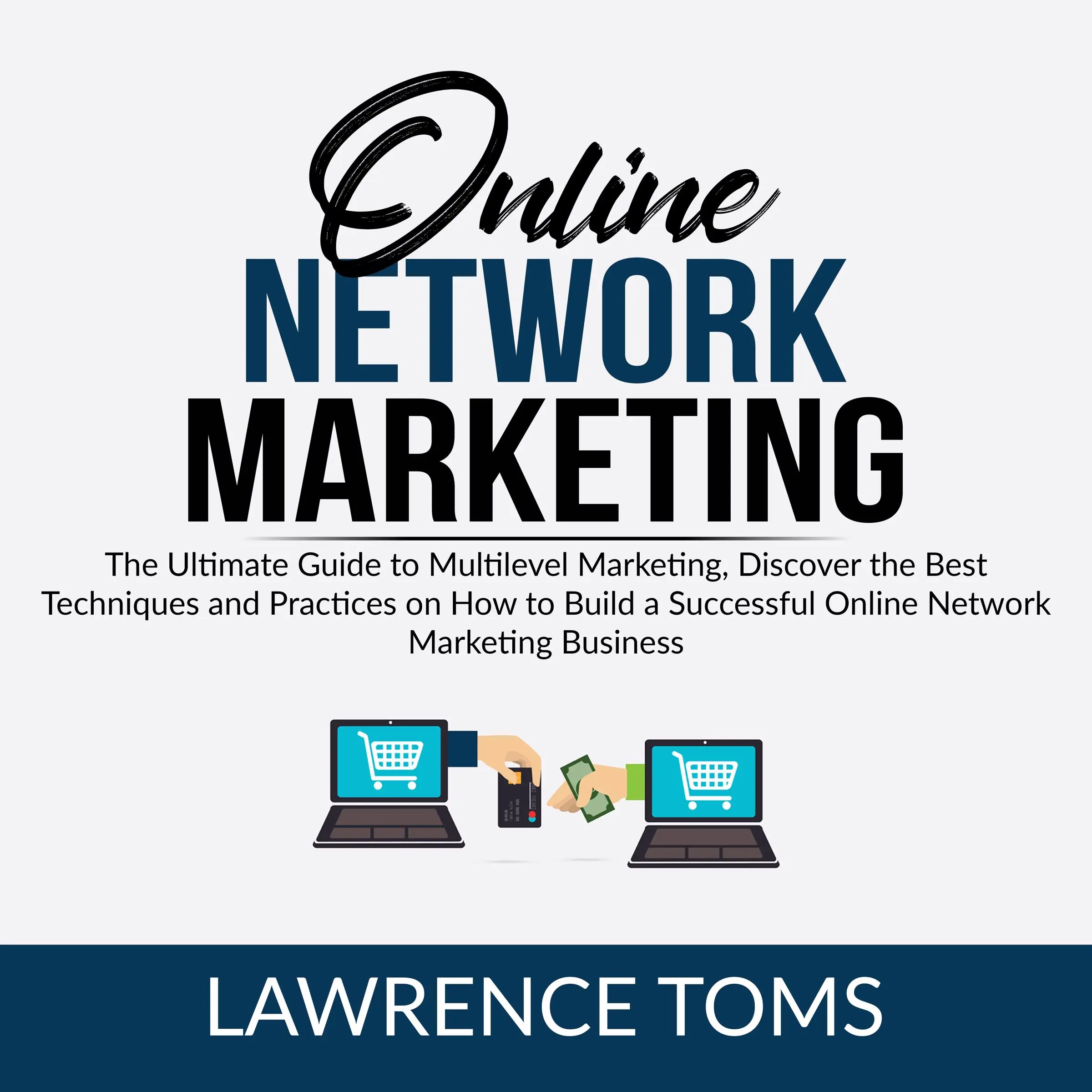 Online Network Marketing: The Ultimate Guide to Multilevel Marketing, Discover the Best Techniques and Practices on How to Build a Successful Online Network Marketing Business Audiobook by Lawrence Toms