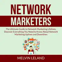 Network Marketers: The Ultimate Guide to Network Marketing Lifelines, Discover Everything You Need to Know About Network Marketing Uplines and Downlines Audiobook by Melvin Leland