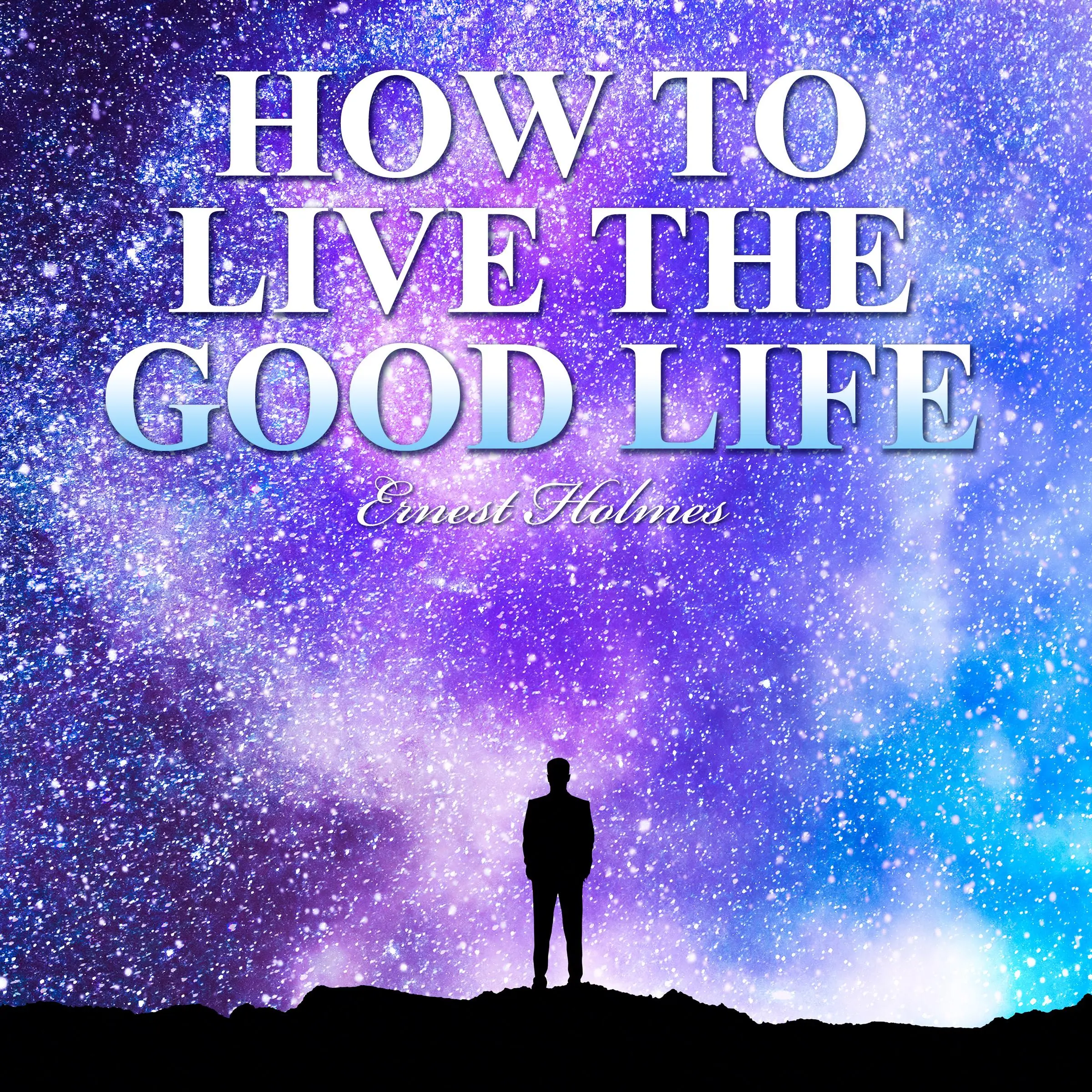 How to Live the Good Life Audiobook by Ernest Holmes