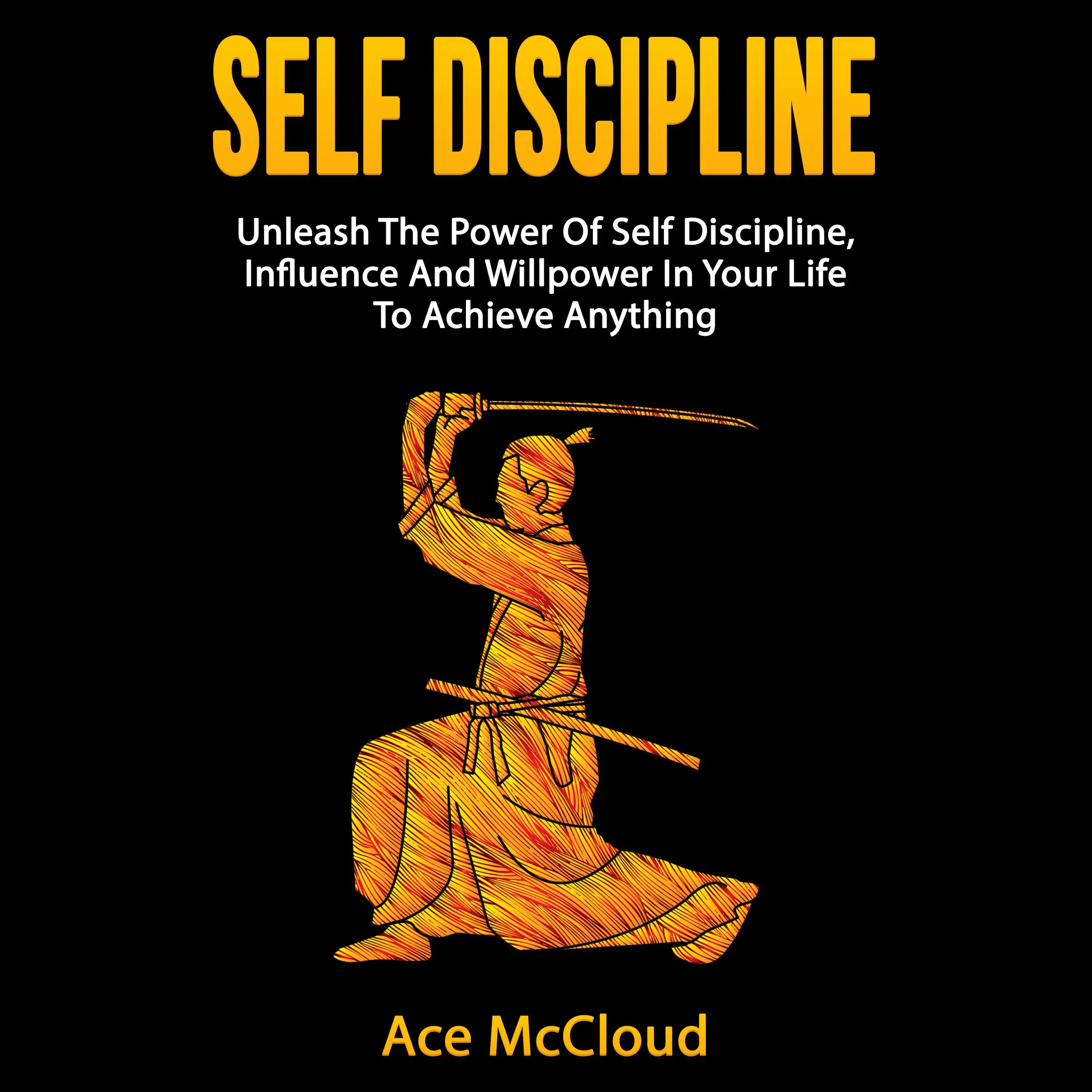 Self Discipline: Unleash The Power Of Self Discipline, Influence And Willpower In Your Life To Achieve Anything Audiobook by Ace McCloud