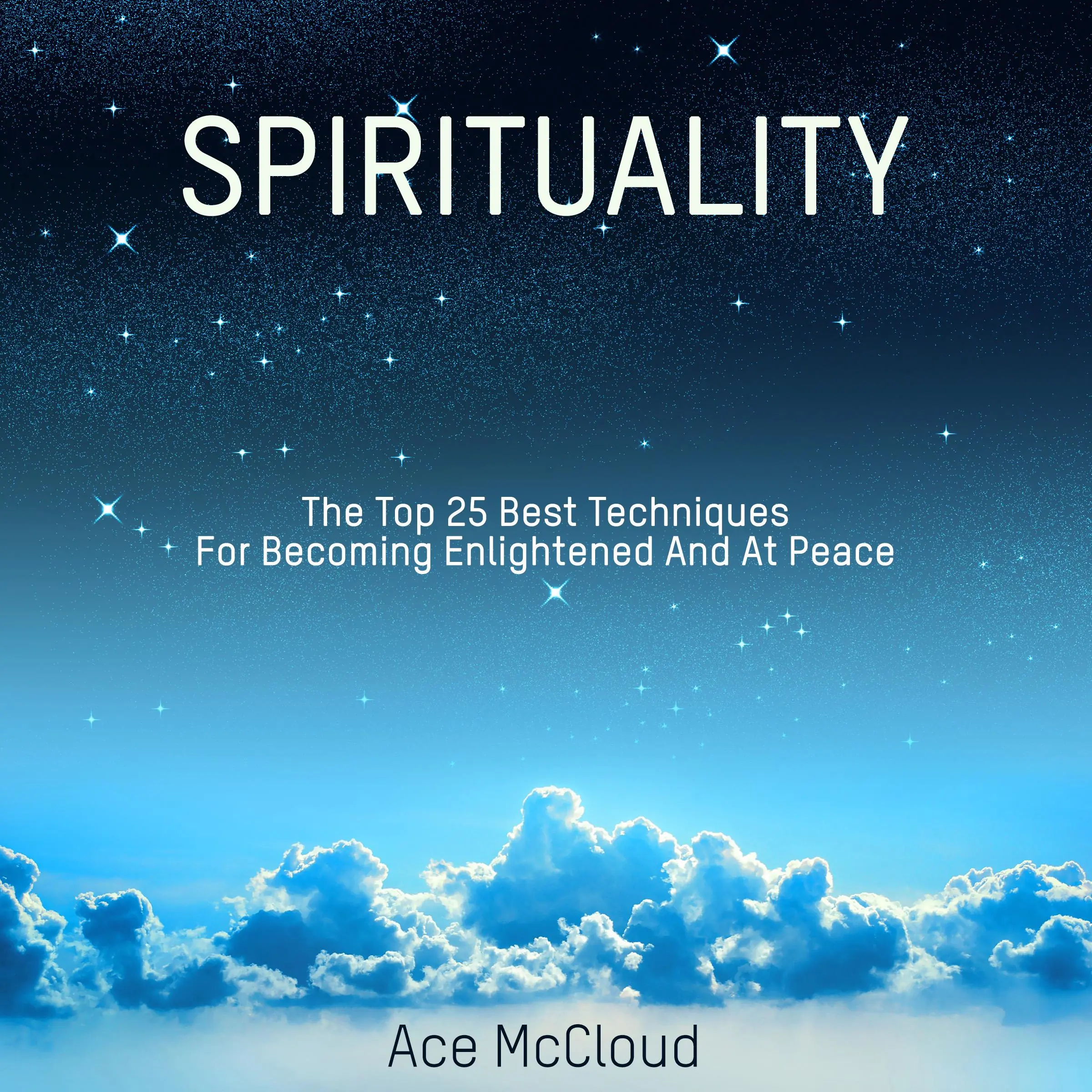 Spirituality: The Top 25 Best Techniques For Becoming Enlightened And At Peace by Ace McCloud Audiobook