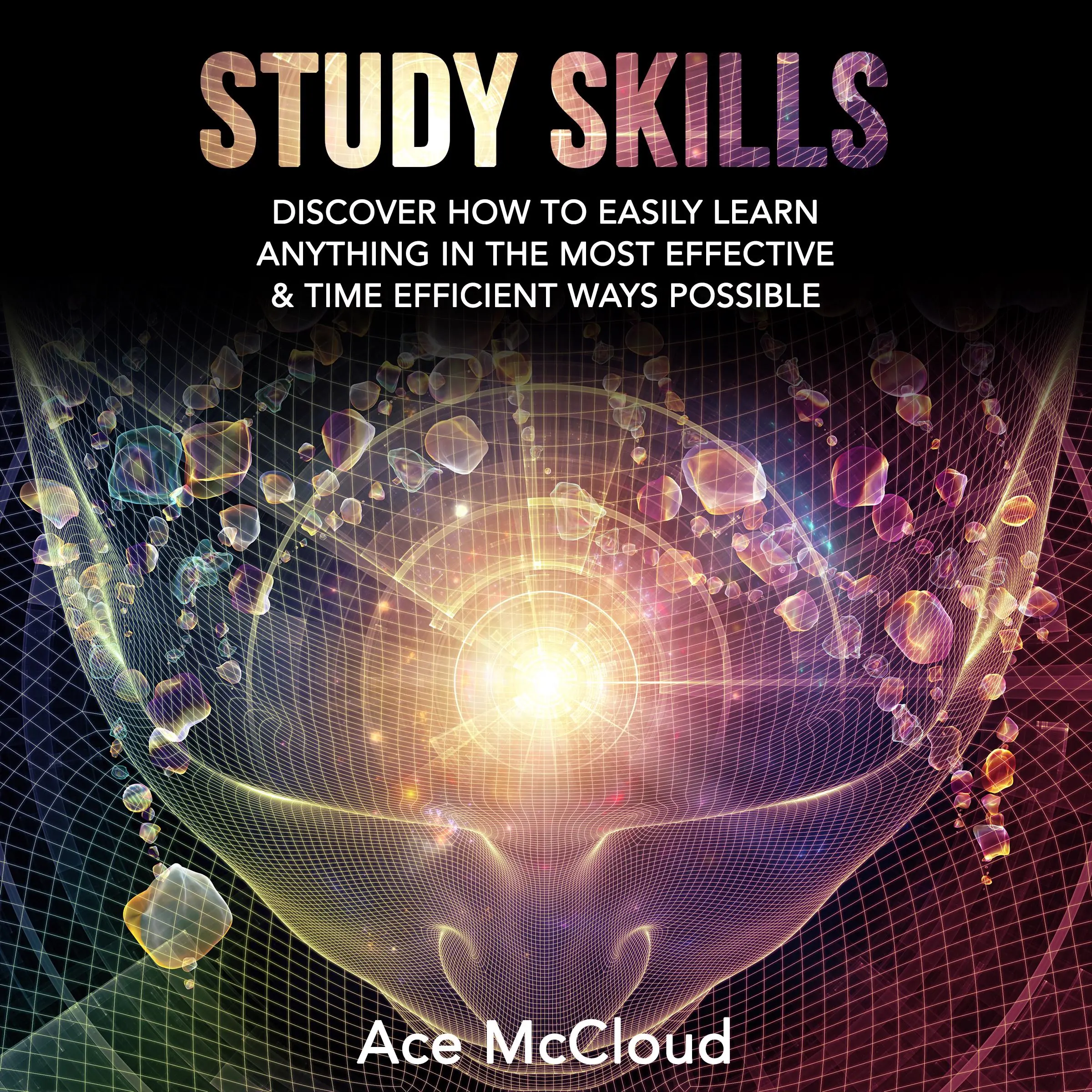 Study Skills: Discover How To Easily Learn Anything In The Most Effective & Time Efficient Ways Possible Audiobook by Ace McCloud