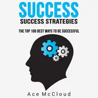 Success: Success Strategies: The Top 100 Best Ways To Be Successful Audiobook by Ace McCloud