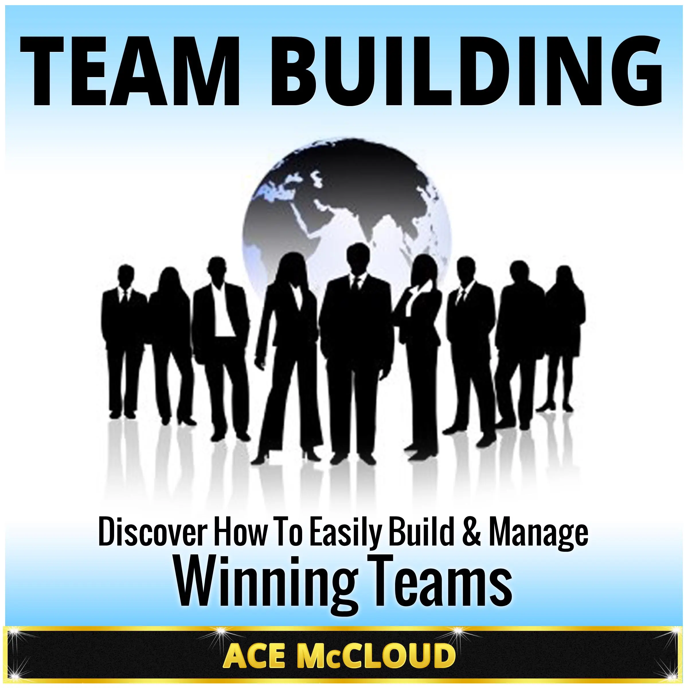 Team Building: Discover How To Easily Build & Manage Winning Teams by Ace McCloud Audiobook