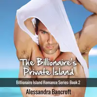 The Billionaire's Private Island: Billionaire Island Romance Series: Book 2 Audiobook by Alessandra Bancroft