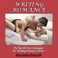 Writing Romance: The Top 100 Best Strategies For Writing Romance Stories Audiobook by Alessandra Bancroft