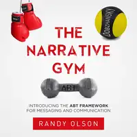 The Narrative Gym: Introducing the ABT Framework For Messaging and Communication Audiobook by Randy Olson