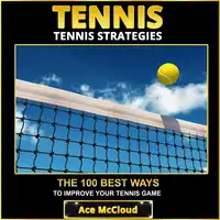 Tennis: Tennis Strategies: The 100 Best Ways To Improve Your Tennis Game Audiobook by Ace McCloud