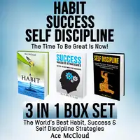 Habit Success: Self Discipline: The Time To Be Great Is Now!: 3 in 1 Box Set: The World's Best Habit, Success & Self Discipline Strategies Audiobook by Ace McCloud