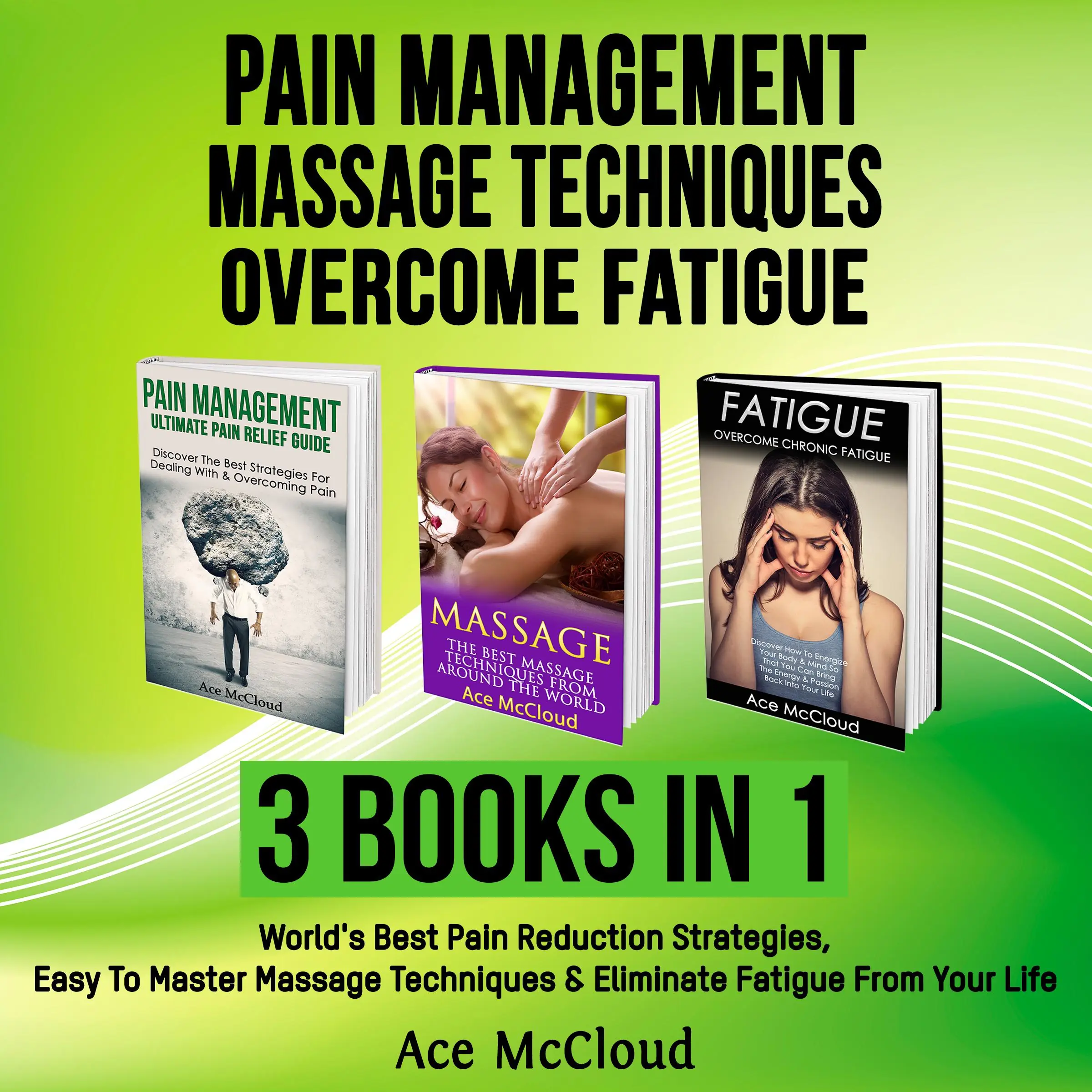 Pain Management: Massage Techniques: Overcome Fatigue: 3 Books in 1: World's Best Pain Reduction Strategies, Easy To Master Massage Techniques & Eliminate Fatigue From Your Life Audiobook by Ace McCloud