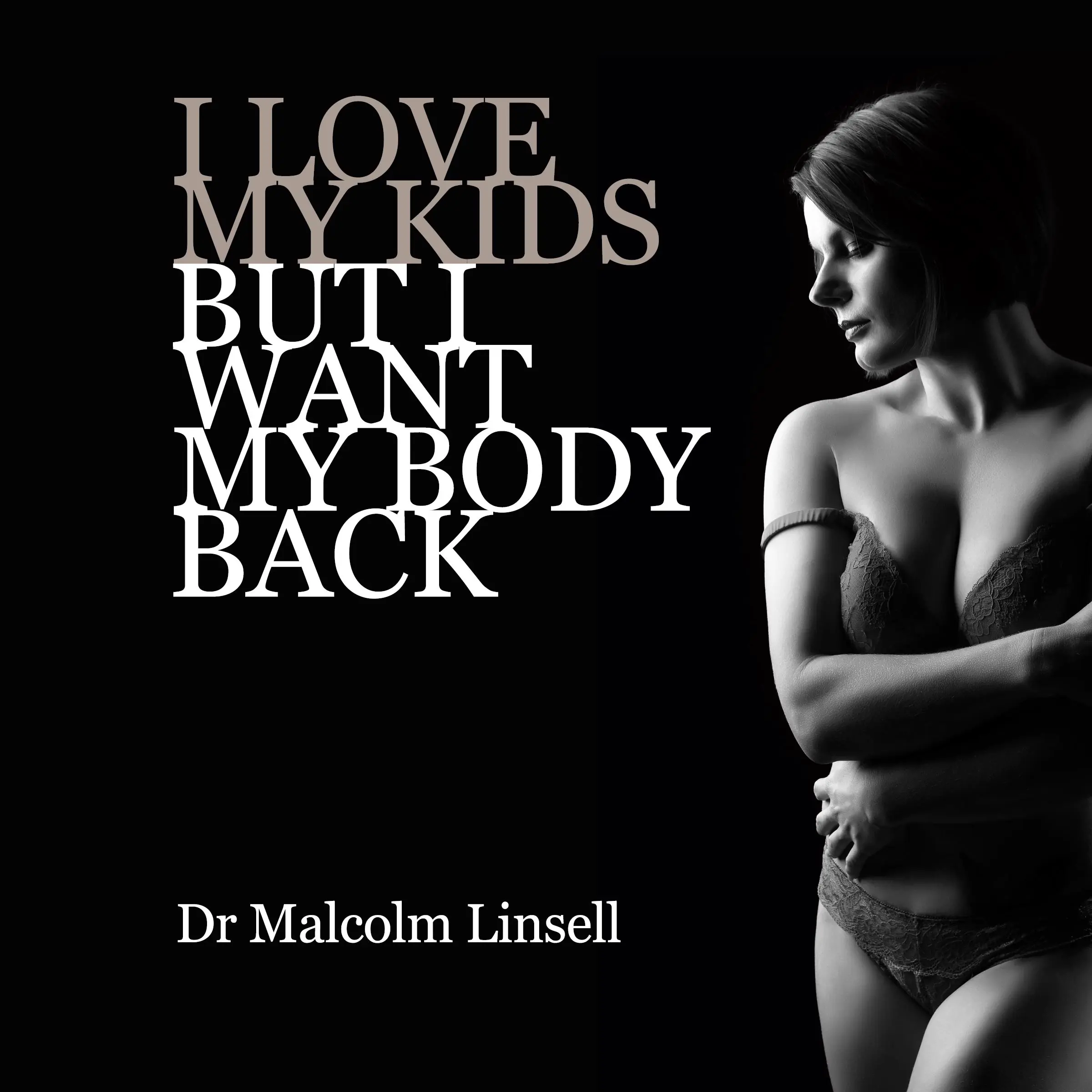 I Love My Kids But I Want My Body Back Audiobook by Dr. Malcolm Linsell