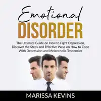 Emotional Disorder: The Ultimate Guide on How to Fight Depression, Discover the Steps and Effective Way on How to Cope With Depression and Melancholic Tendencies Audiobook by Marissa Kevins