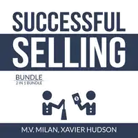 Successful Selling Bundle: 2 in 1 Bundle, Selling 101 and Secrets of Closing the Sale Audiobook by and Xavier Hudson