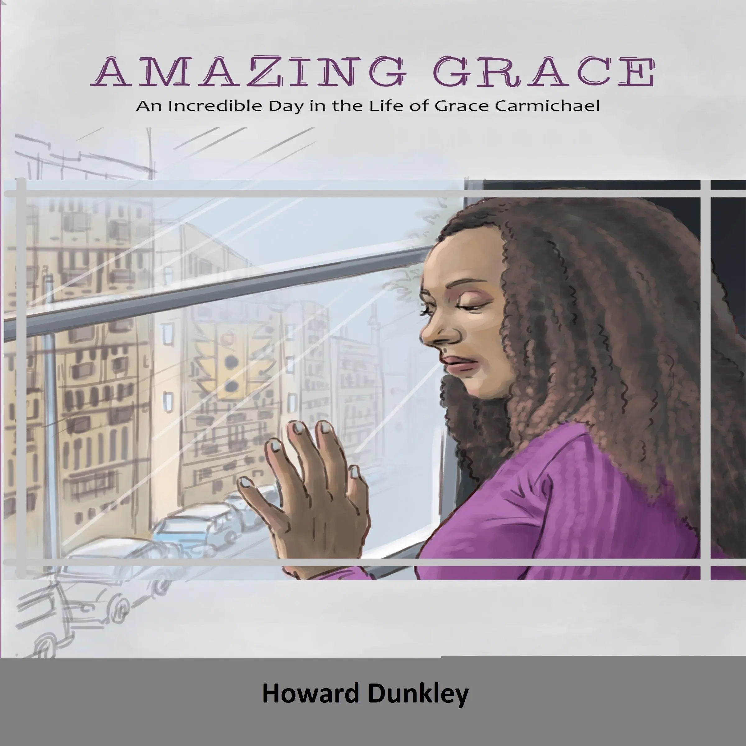 Amazing Grace: An Incredible Day in the Life of Grace Carmichael by Howard Dunkley