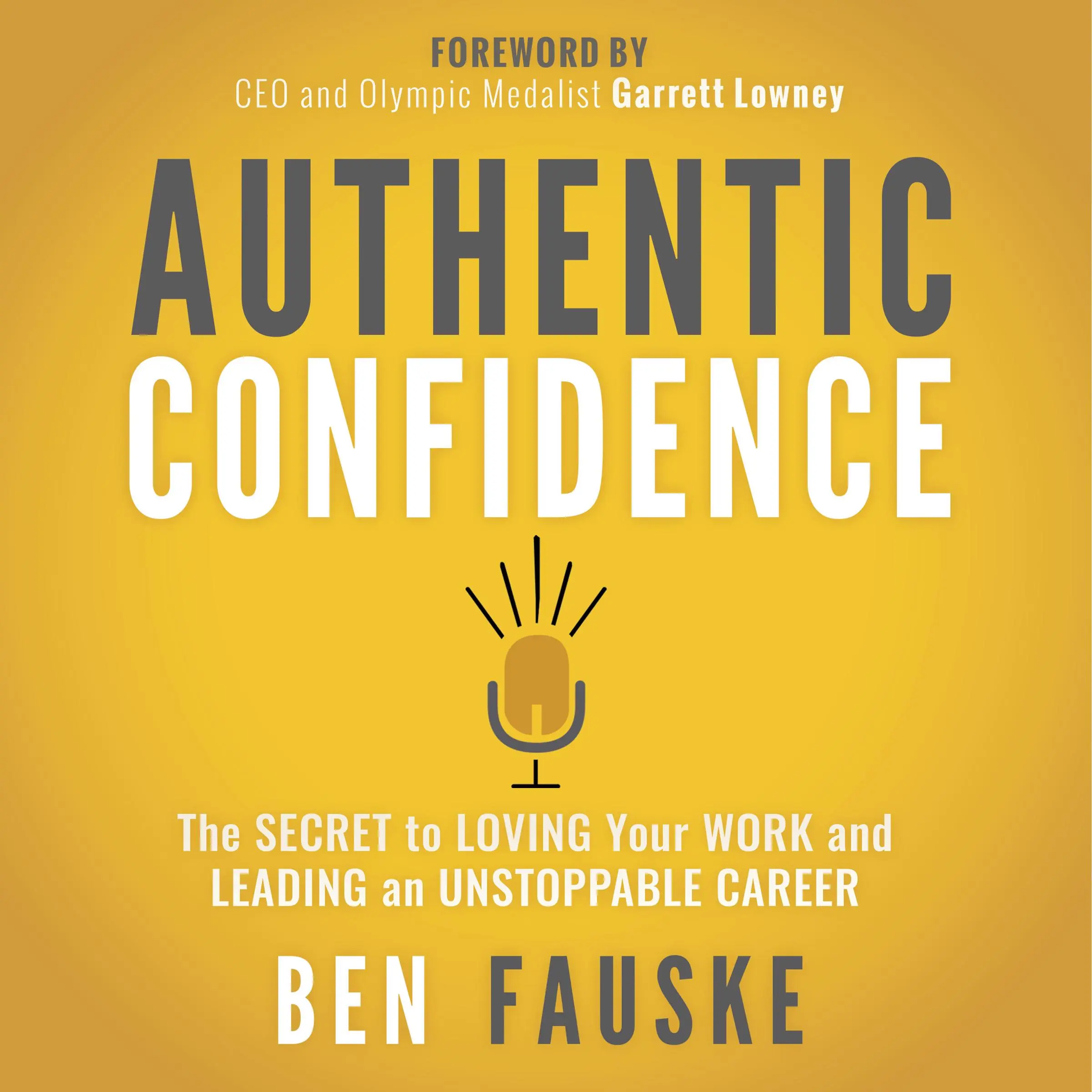 Authentic Confidence: The Secret to Loving Your Work and Leading an Unstoppable Career Audiobook by Ben Fauske